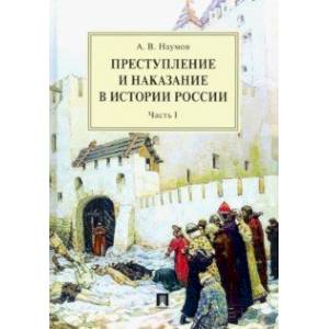Преступление и наказание в истории России. В 2 частях. Часть 1. Монография
