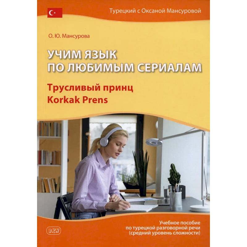 Учим язык по любимым сериалам. Трусливый принц = Korkak Prens: Учебное пособие по турецкой разговорной речи. 3-е издание, испр. и доп.