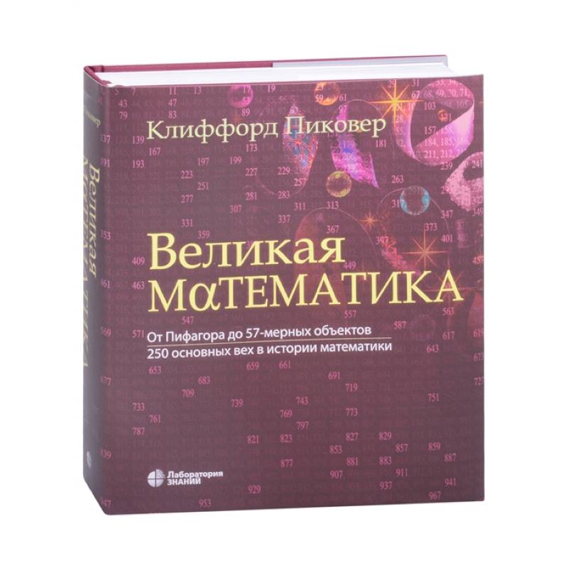 Великая математика. От Пифагора до 57-мерных объектов. 250 основных вех в истории математики Великая математика. От Пифагора до 57-мерных объектов. 250 основных вех в истории математики