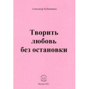 Творить любовь без остановки. Стихи Творить любовь без остановки. Стихи