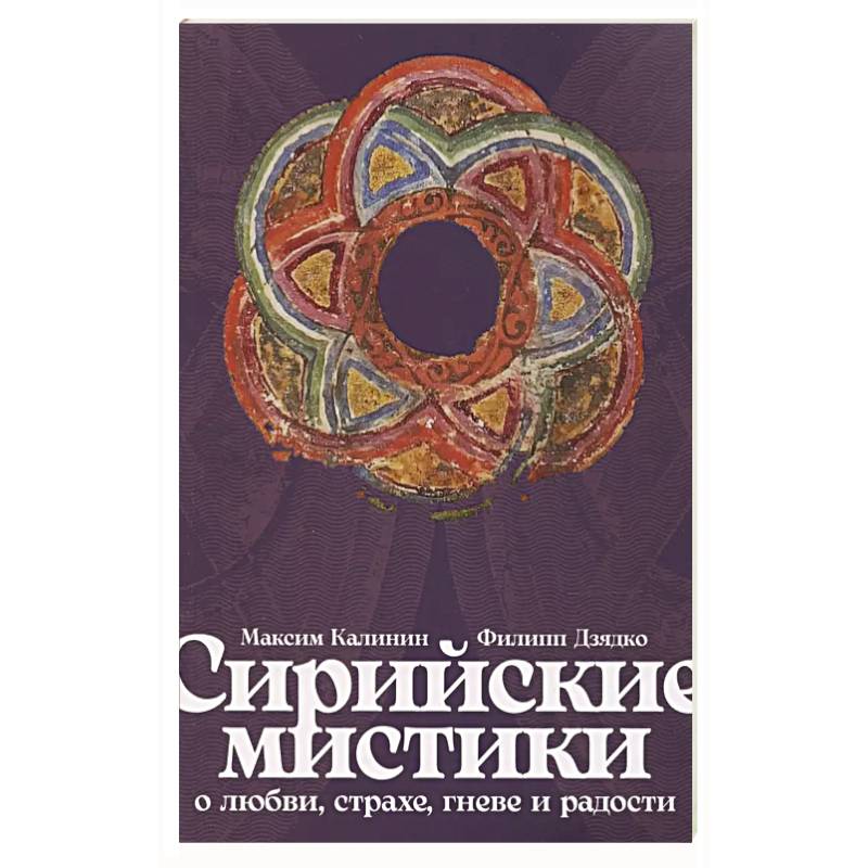 Сирийские мистики о любви, страхе, гневе и радости Сирийские мистики о любви, страхе, гневе и радости