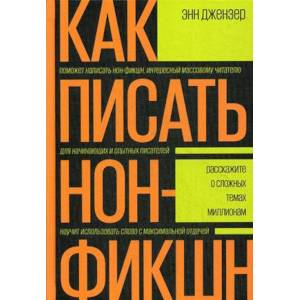 Как писать нон-фикшн. Расскажите о сложных темах миллионам Как писать нон-фикшн. Расскажите о сложных темах миллионам