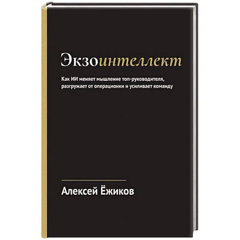 Экзоинтеллект. Как ИИ меняет мышление топ-руководителя, разгружает от операционки и усиливает команду