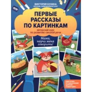 Первые рассказы по картинкам. Авторский курс по развитию связной речи Первые рассказы по картинкам. Авторский курс по развитию связной речи