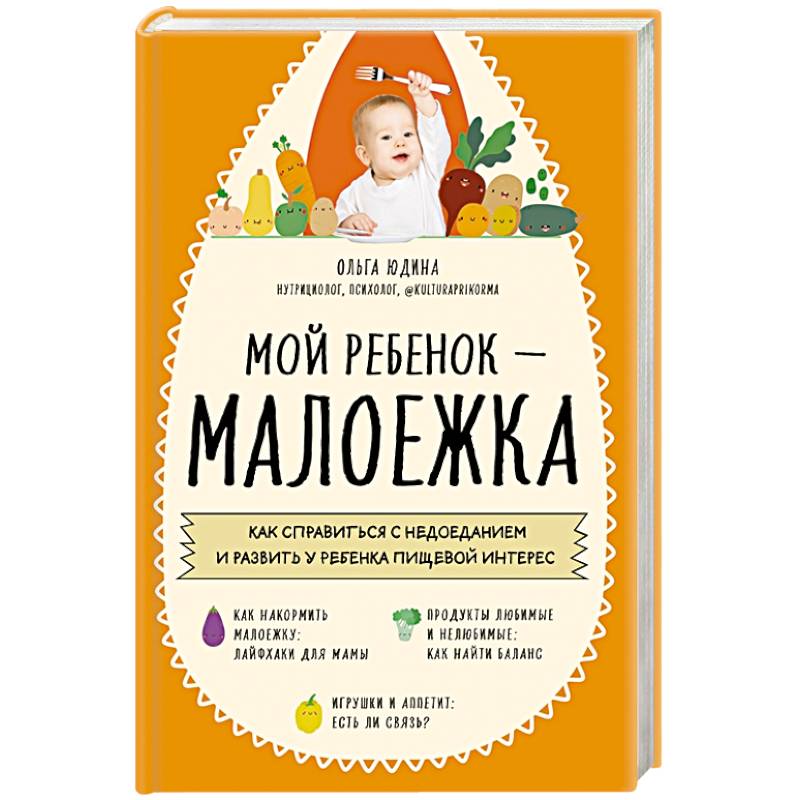 Мой ребенок – малоежка. Как справиться с недоеданием и развить у ребенка пищевой интерес Мой ребенок – малоежка. Как справиться с недоеданием и развить у ребенка пищевой интерес