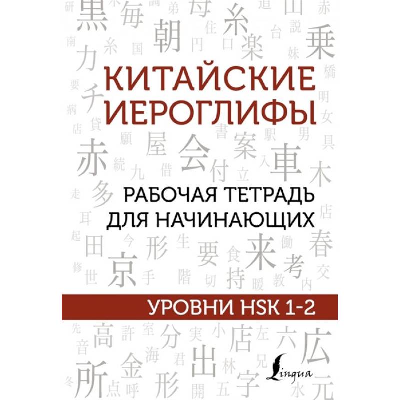 Китайские иероглифы. Рабочая тетрадь для начинающих. Уровни HSK 1-2 Китайские иероглифы. Рабочая тетрадь для начинающих. Уровни HSK 1-2