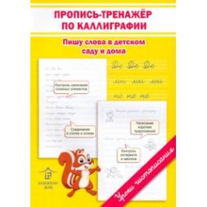 Пропись-тренажёр по каллиграфии. Пишу слова в детском саду и дома Пропись-тренажёр по каллиграфии. Пишу слова в детском саду и дома