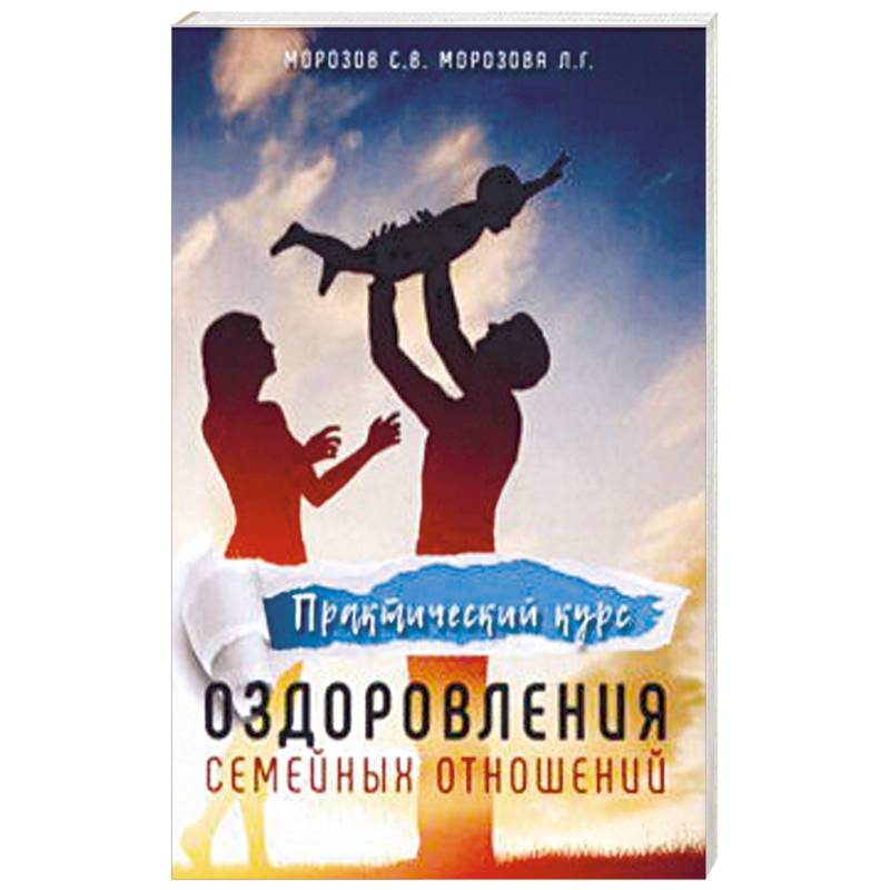 Практический курс оздоровления семейных отношений Практический курс оздоровления семейных отношений