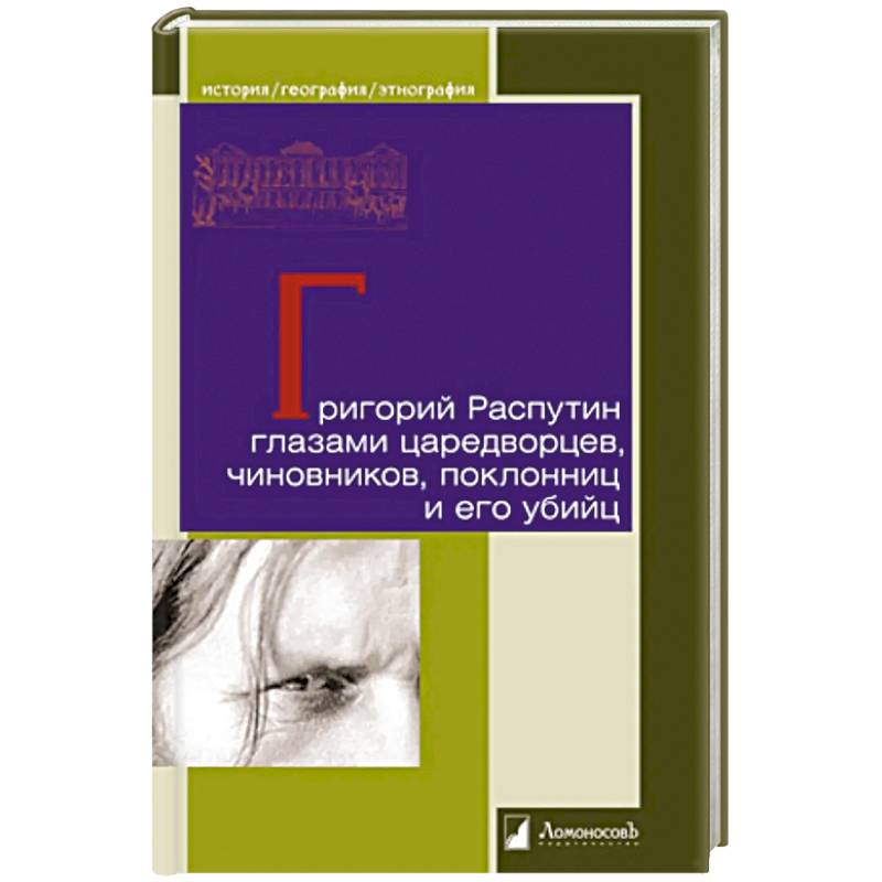 Григорий Распутин глазами царедворцев, чиновников, поклонниц и его убийц