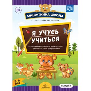 Мишуткина школа. Я учусь учиться. С 5 до 6 лет. Выпуск 1. Развивающая тетрадь для дошкольников