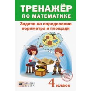 Тренажёр по математике. 4 класс. Задачи на определение периметра и площади Тренажёр по математике. 4 класс. Задачи на определение периметра и площади