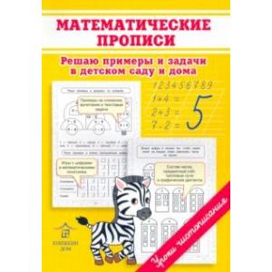 Математические прописи. Решаю примеры и задачи в детском саду и дома Математические прописи. Решаю примеры и задачи в детском саду и дома