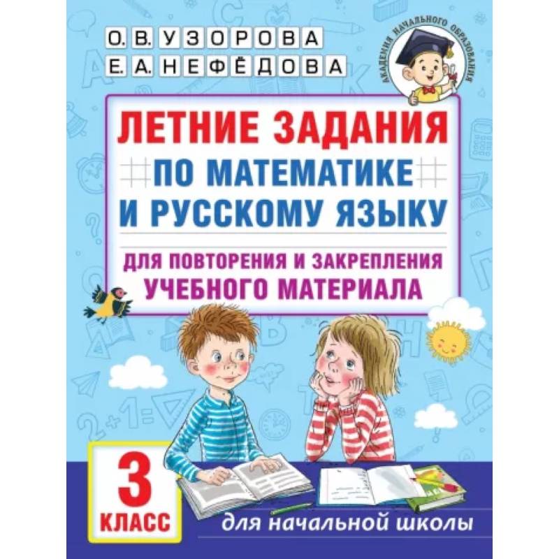 Летние задания по математике и русскому языку для повторения и закрепления учебного материала. 3 класс Летние задания по математике и русскому языку для повторения и закрепления учебного материала. 3 класс