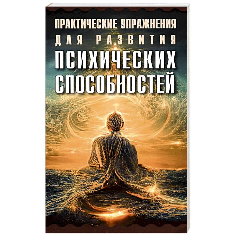 Практические упражнения для развития психических способностей Практические упражнения для развития психических способностей