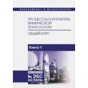 Процессы и аппараты химической технологии. Общий курс. В 2-х книгах. Книга 1