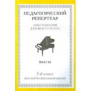 Хрестоматия для фортепиано. 5 класс ДМШ. Пьесы Хрестоматия для фортепиано. 5 класс ДМШ. Пьесы