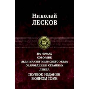 На ножах. Соборяне. Леди Макбет Мценского уезда. Очарованный странник. Левша. Полное издание