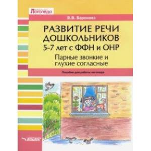 Развитие речи дошкольников 5-7 лет с ФФН и ОНР. Парные звонкие и глухие согласные Развитие речи дошкольников 5-7 лет с ФФН и ОНР. Парные звонкие и глухие согласные