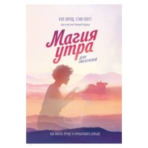 Магия утра для писателей. Как писать лучше и зарабатывать больше