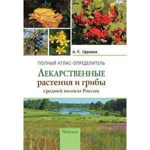 Лекарственные растения и грибы средней полосы России. Полный атлас-определитель