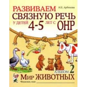 Развиваем связную речь у детей 4-5 лет с ОНР. Альбом 2. Мир животных Развиваем связную речь у детей 4-5 лет с ОНР. Альбом 2. Мир животных