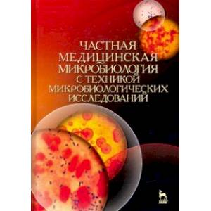 Частная медицинская микробиология с техникой микробиологических исследований. Учебное пособие Частная медицинская микробиология с техникой микробиологических исследований. Учебное пособие