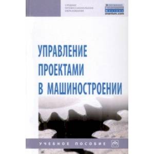 Управление проектами в машиностроении. Учебное пособие Управление проектами в машиностроении. Учебное пособие