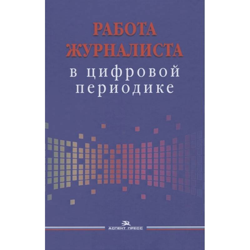 Работа журналиста в цифровой периодике. Учебное пособие для студентов вузов Работа журналиста в цифровой периодике. Учебное пособие для студентов вузов