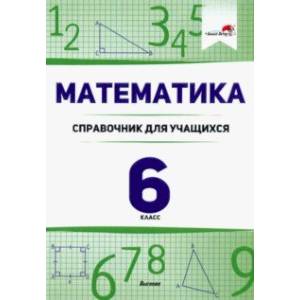 Математика. 6 класс. Справочник для учащихся Математика. 6 класс. Справочник для учащихся