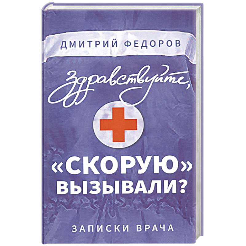 Здравствуйте, 'скорую' вызывали? Записки врача Здравствуйте, 'скорую' вызывали? Записки врача