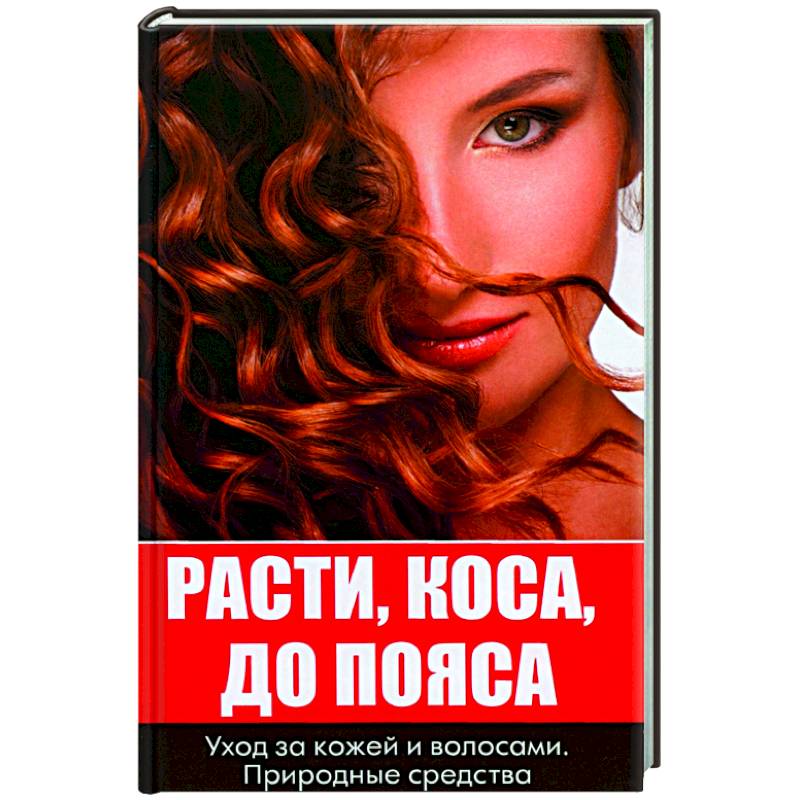 Расти коса до пояса. Уход за кожей и волосами Расти коса до пояса. Уход за кожей и волосами