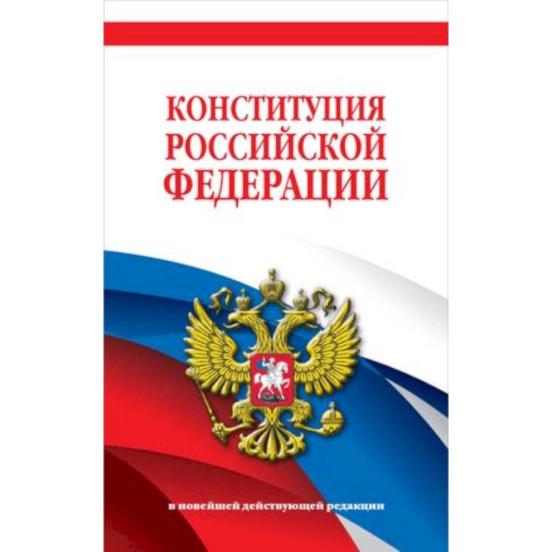 Конституция Российской Федерации. В новейшей действующей редакции Конституция Российской Федерации. В новейшей действующей редакции