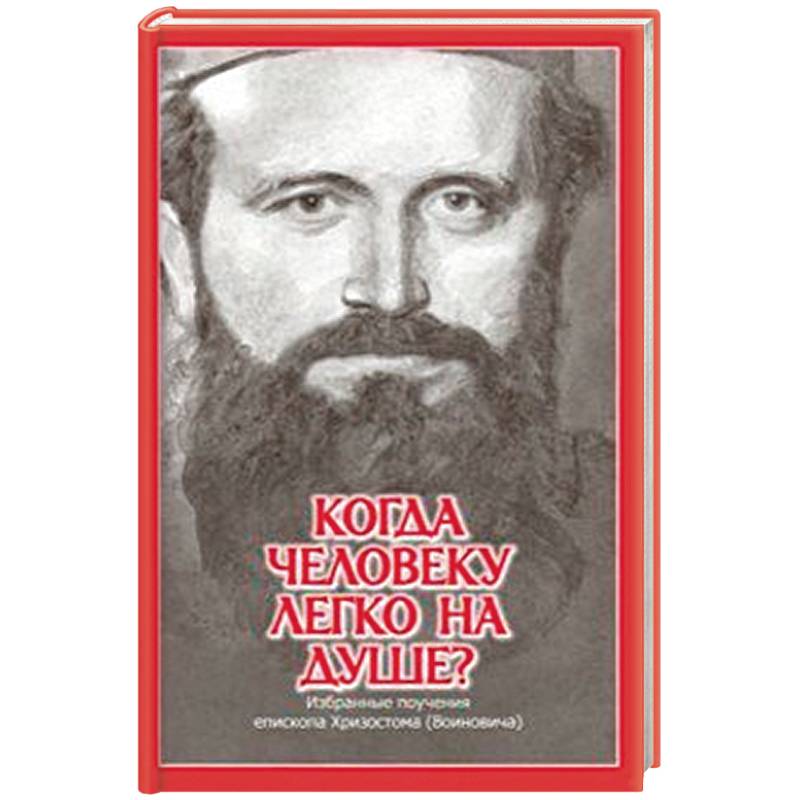 Когда человеку легко на душе? Избранные поучения епископа Хризостома (Воиновича) Когда человеку легко на душе? Избранные поучения епископа Хризостома (Воиновича)