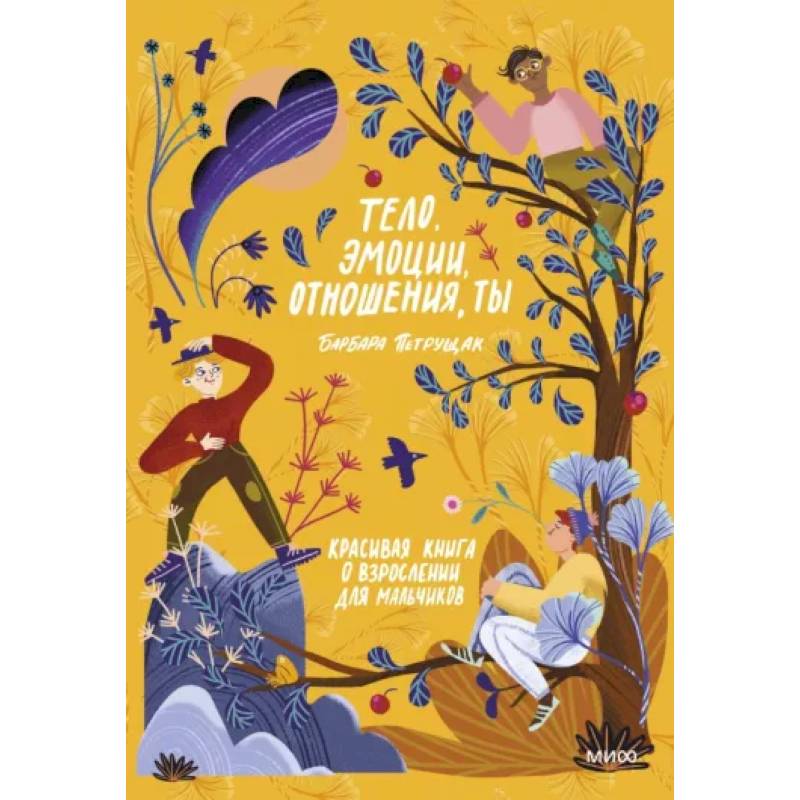Тело, эмоции, отношения, ты: Красивая книга о взрослении для мальчиков Тело, эмоции, отношения, ты: Красивая книга о взрослении для мальчиков