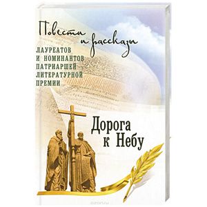 Дорога к небу. Повести и рассказы лауреатов и номинантов Патриаршей литературной премии