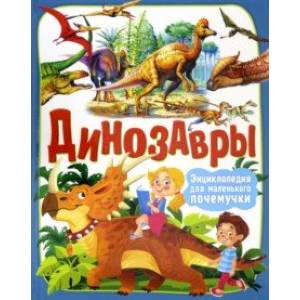 Динозавры. Энциклопедия для маленького почемучки