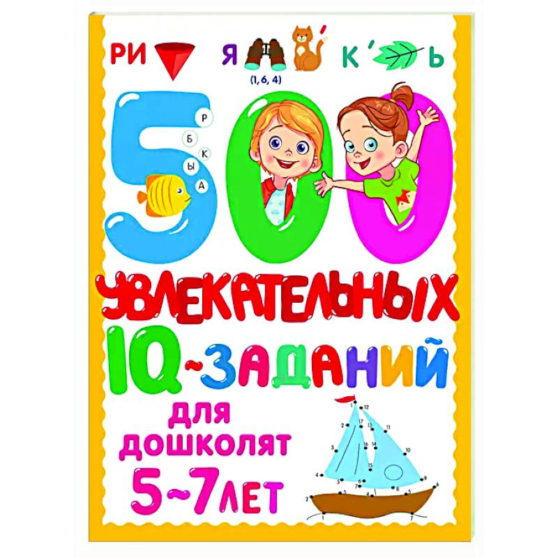 500 увлекательных IQ- заданий для дошколят. 5-7 лет