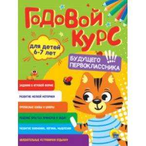 Годовой курс будущего первоклассника. Для детей 6-7 лет Годовой курс будущего первоклассника. Для детей 6-7 лет