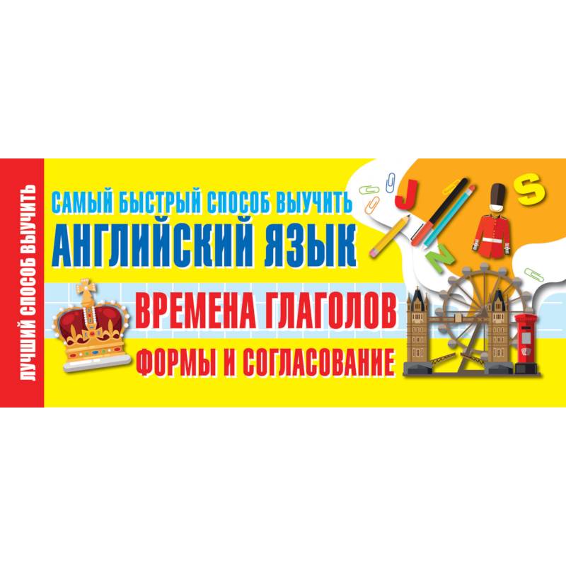 Времена глаголов. Формы и согласование. Самый быстрый способ выучить английский язык Времена глаголов. Формы и согласование. Самый быстрый способ выучить английский язык