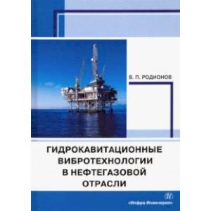 Гидрокавитационные вибротехнологии в нефтегазовой отрасли. Монография Гидрокавитационные вибротехнологии в нефтегазовой отрасли. Монография