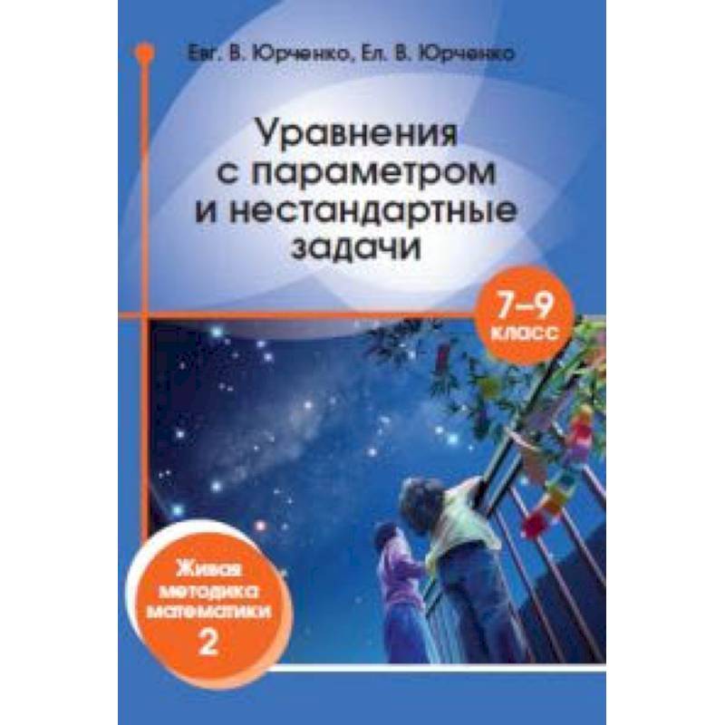 Уравнения с параметром и нестандартные задачи. 7-9 класс. Живая методика математики-2 Уравнения с параметром и нестандартные задачи. 7-9 класс. Живая методика математики-2