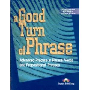 A Good Turn of Phrase (Phrasal Verbs and Prepositions). Student's Book. Учебник A Good Turn of Phrase (Phrasal Verbs and Prepositions). Student's Book. Учебник