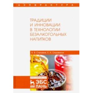 Традиции и инновации в технологии безалкогольных напитков. Монография Традиции и инновации в технологии безалкогольных напитков. Монография