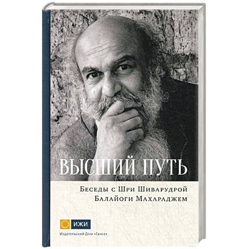 Шри Шиварудра Балайоги Махарадж: Высший путь. Беседы с Шри Шиварудрой Балайоги Махар Шри Шиварудра Балайоги Махарадж: Высший путь. Беседы с Шри Шиварудрой Балайоги Махар
