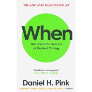 When. The Scientific Secrets of Perfect Timing When. The Scientific Secrets of Perfect Timing