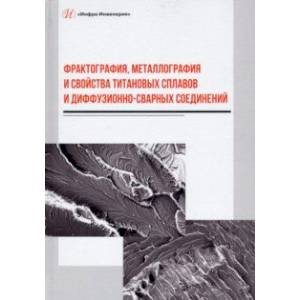 Фрактография, металлография и свойства титановых сплавов и диффузионно-сварных соединений Фрактография, металлография и свойства титановых сплавов и диффузионно-сварных соединений