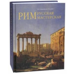Рим - русская мастерская. Очерки о колонии русских художников 1830-1850-х годов