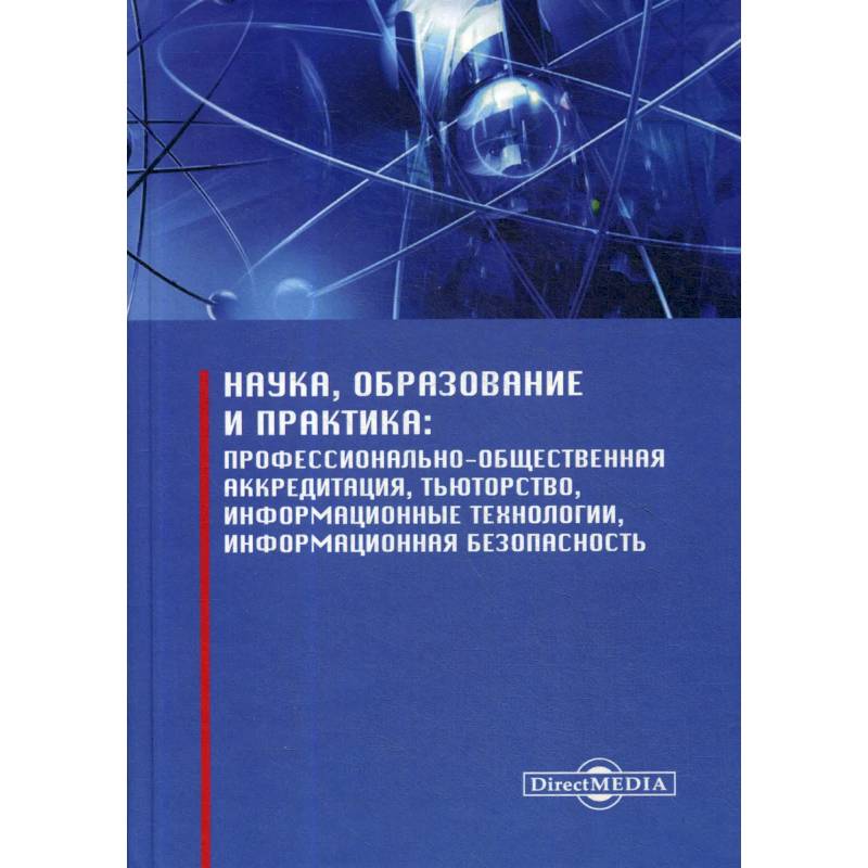 Наука, образование и практика: профессионально-общественная аккредитация, тьюторство, информационные технологии, информационная безопасность Наука, образование и практика: профессионально-общественная аккредитация, тьюторство, информационные технологии, информационная безопасность