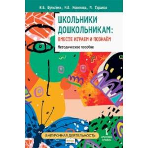 Школьники дошкольникам. Вместе играем и познаём. Методическое пособие Школьники дошкольникам. Вместе играем и познаём. Методическое пособие