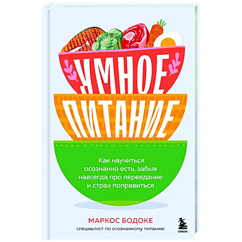 Умное питание. Как научиться осознанно есть, забыв навсегда про переедание и страх поправиться Умное питание. Как научиться осознанно есть, забыв навсегда про переедание и страх поправиться